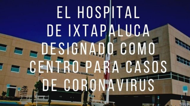 El Hospital de Ixtapaluca designado como centro para casos de coronavirus