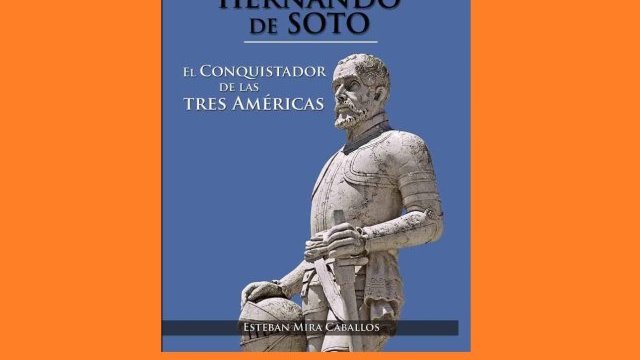 Hernando de Soto. El Conquistador de las Tres Américas